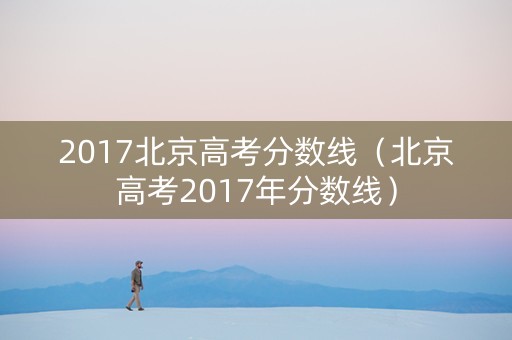 2017北京高考分数线（北京高考2017年分数线）