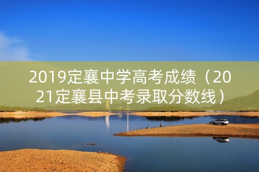 2019定襄中学高考成绩（2021定襄县中考录取分数线）