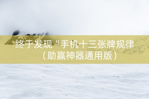 终于发现“手机十三张牌规律（助赢神器通用版）