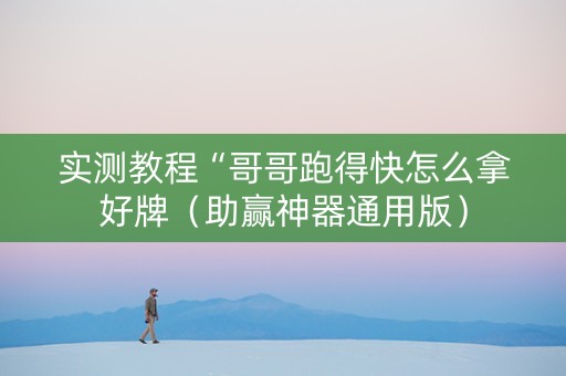 实测教程“哥哥跑得快怎么拿好牌（助赢神器通用版）