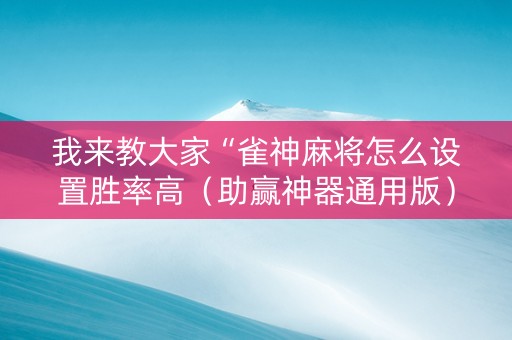 我来教大家“雀神麻将怎么设置胜率高（助赢神器通用版）