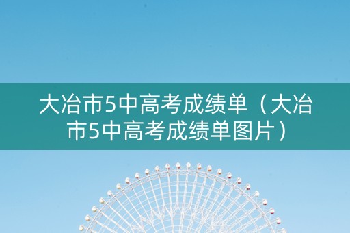 大冶市5中高考成绩单（大冶市5中高考成绩单图片）