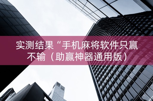 实测结果“手机麻将软件只赢不输（助赢神器通用版）