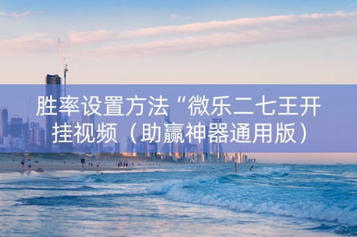 胜率设置方法“微乐二七王开挂视频（助赢神器通用版）