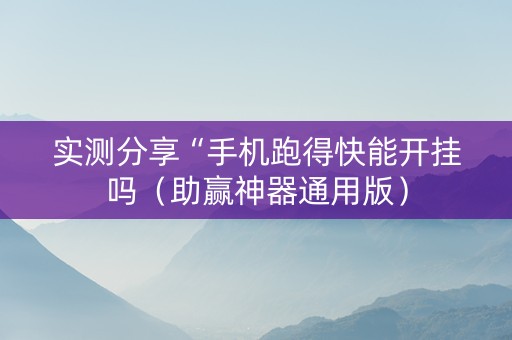 实测分享“手机跑得快能开挂吗（助赢神器通用版）