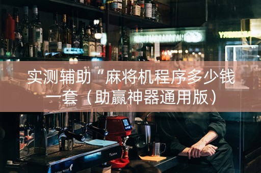 实测辅助“麻将机程序多少钱一套（助赢神器通用版）