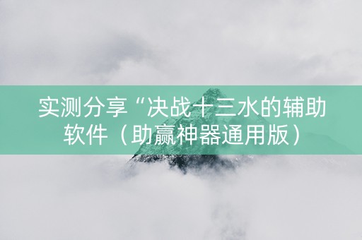 实测分享“决战十三水的辅助软件（助赢神器通用版）