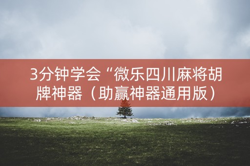 3分钟学会“微乐四川麻将胡牌神器（助赢神器通用版）