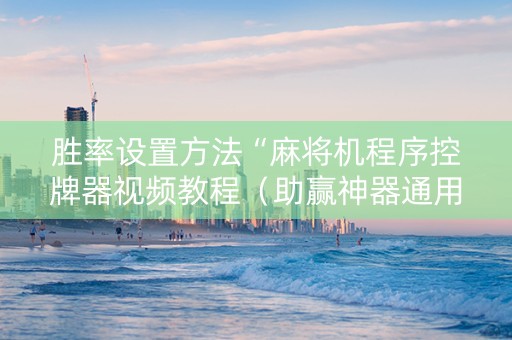 胜率设置方法“麻将机程序控牌器视频教程（助赢神器通用版）