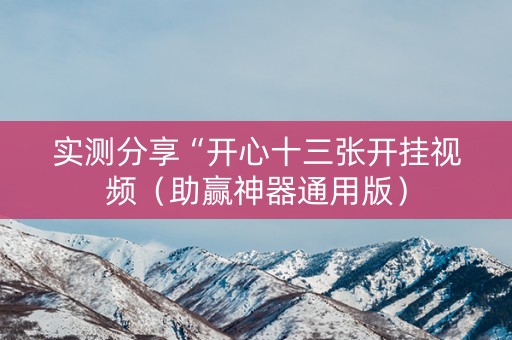 实测分享“开心十三张开挂视频（助赢神器通用版）