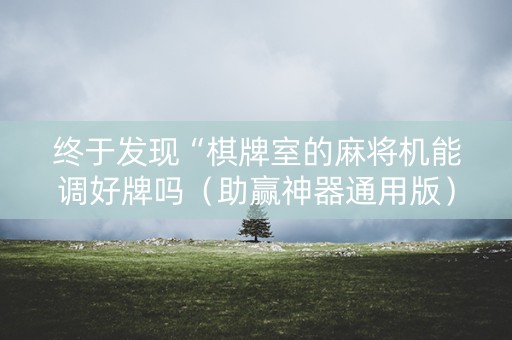 终于发现“棋牌室的麻将机能调好牌吗（助赢神器通用版）