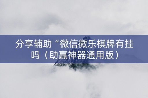 分享辅助“微信微乐棋牌有挂吗（助赢神器通用版）