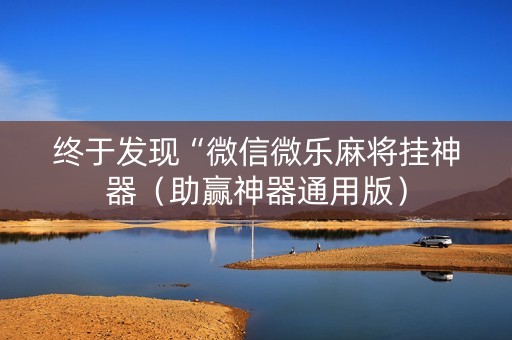 终于发现“微信微乐麻将挂神器（助赢神器通用版）
