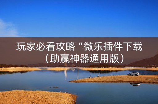 玩家必看攻略“微乐插件下载（助赢神器通用版）