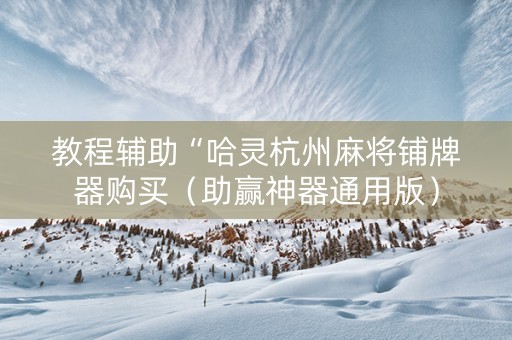 教程辅助“哈灵杭州麻将铺牌器购买（助赢神器通用版）