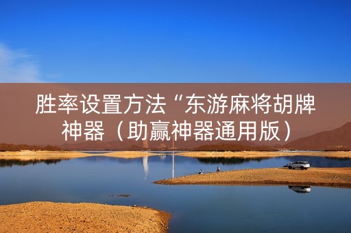 胜率设置方法“东游麻将胡牌神器（助赢神器通用版）