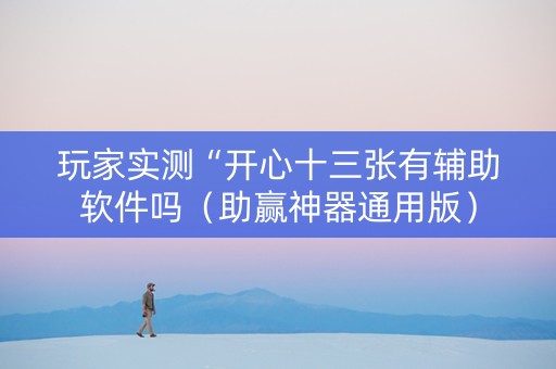 玩家实测“开心十三张有辅助软件吗（助赢神器通用版）