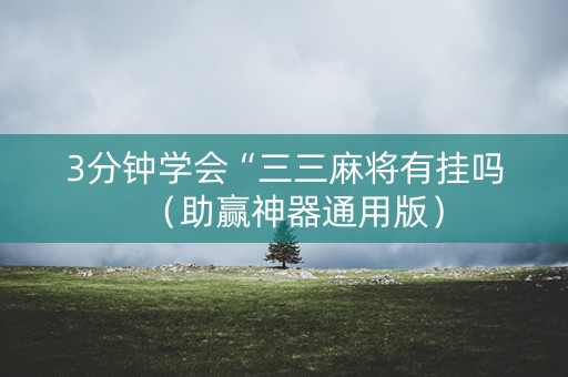 3分钟学会“三三麻将有挂吗（助赢神器通用版）