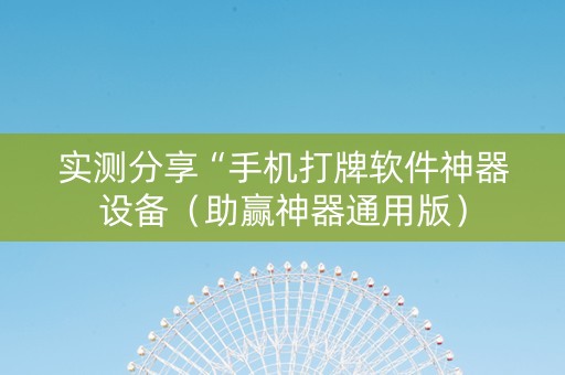实测分享“手机打牌软件神器设备（助赢神器通用版）