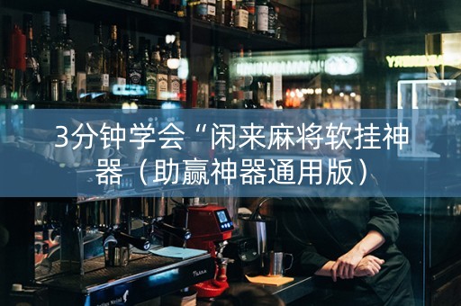 3分钟学会“闲来麻将软挂神器（助赢神器通用版）