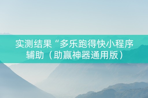 实测结果“多乐跑得快小程序辅助（助赢神器通用版）