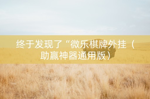 终于发现了“微乐棋牌外挂（助赢神器通用版）