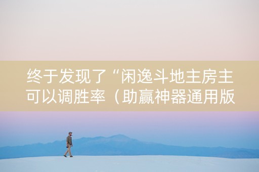 终于发现了“闲逸斗地主房主可以调胜率（助赢神器通用版）