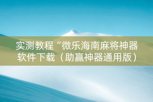 实测教程“微乐海南麻将神器软件下载（助赢神器通用版）