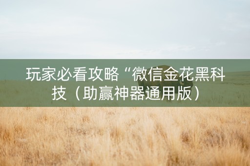 玩家必看攻略“微信金花黑科技（助赢神器通用版）
