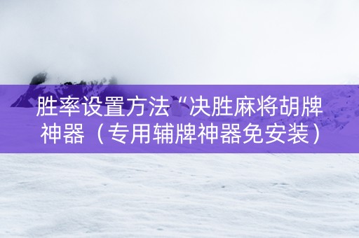 胜率设置方法“决胜麻将胡牌神器（专用辅牌神器免安装）