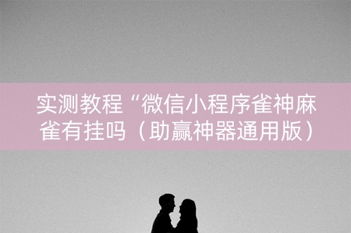 实测教程“微信小程序雀神麻雀有挂吗（助赢神器通用版）