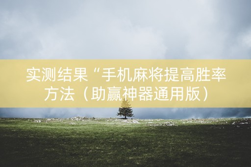 实测结果“手机麻将提高胜率方法（助赢神器通用版）
