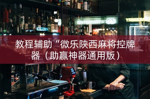 教程辅助“微乐陕西麻将控牌器（助赢神器通用版）