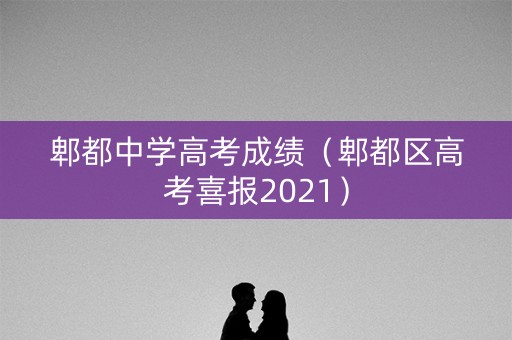 郫都中学高考成绩（郫都区高考喜报2021）