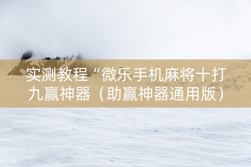 实测教程“微乐手机麻将十打九赢神器（助赢神器通用版）