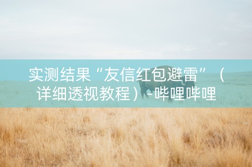 实测结果“友信红包避雷”（详细透视教程）-哔哩哔哩