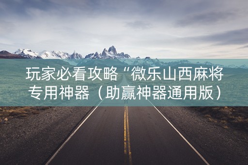玩家必看攻略“微乐山西麻将专用神器（助赢神器通用版）
