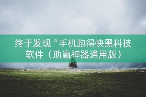 终于发现“手机跑得快黑科技软件（助赢神器通用版）