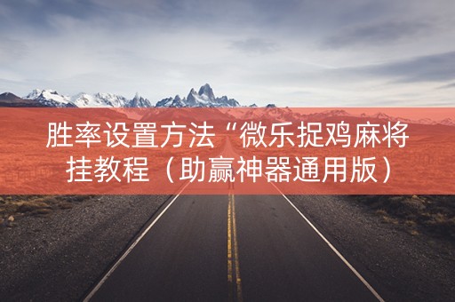 胜率设置方法“微乐捉鸡麻将挂教程（助赢神器通用版）