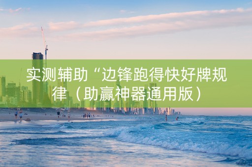 实测辅助“边锋跑得快好牌规律（助赢神器通用版）
