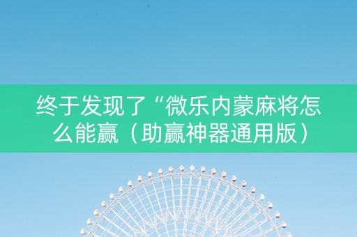 终于发现了“微乐内蒙麻将怎么能赢（助赢神器通用版）
