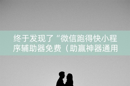 终于发现了“微信跑得快小程序辅助器免费（助赢神器通用版）