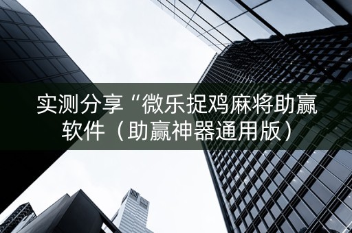 实测分享“微乐捉鸡麻将助赢软件（助赢神器通用版）