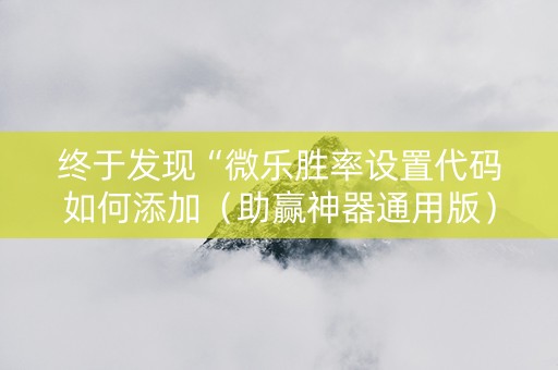 终于发现“微乐胜率设置代码如何添加（助赢神器通用版）