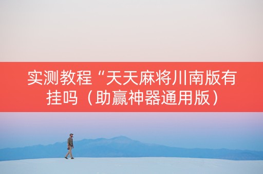实测教程“天天麻将川南版有挂吗（助赢神器通用版）