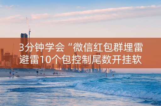 3分钟学会“微信红包群埋雷避雷10个包控制尾数开挂软件”（详细透视教程）-哔哩哔哩