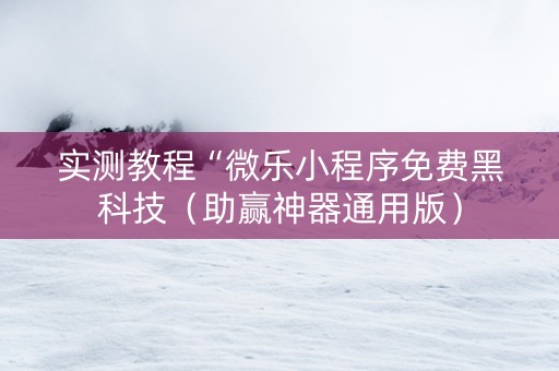 实测教程“微乐小程序免费黑科技（助赢神器通用版）