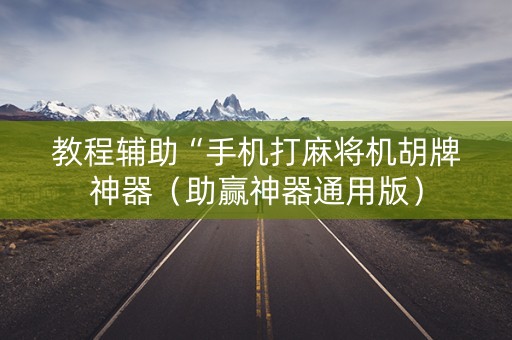 教程辅助“手机打麻将机胡牌神器（助赢神器通用版）