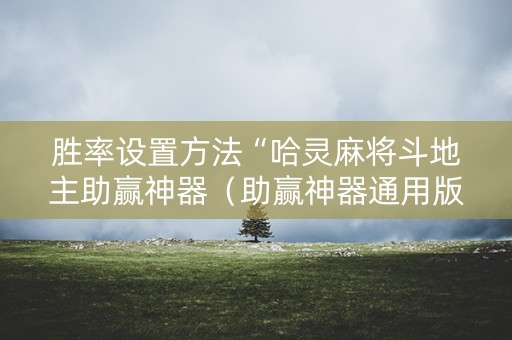 胜率设置方法“哈灵麻将斗地主助赢神器（助赢神器通用版）