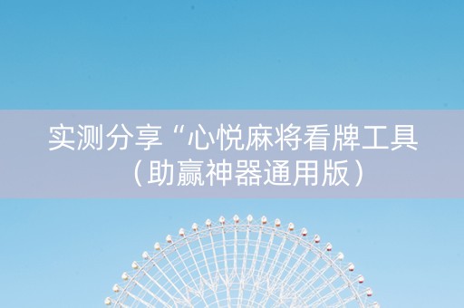 实测分享“心悦麻将看牌工具（助赢神器通用版）